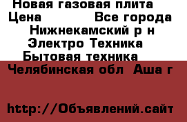 Новая газовая плита  › Цена ­ 4 500 - Все города, Нижнекамский р-н Электро-Техника » Бытовая техника   . Челябинская обл.,Аша г.